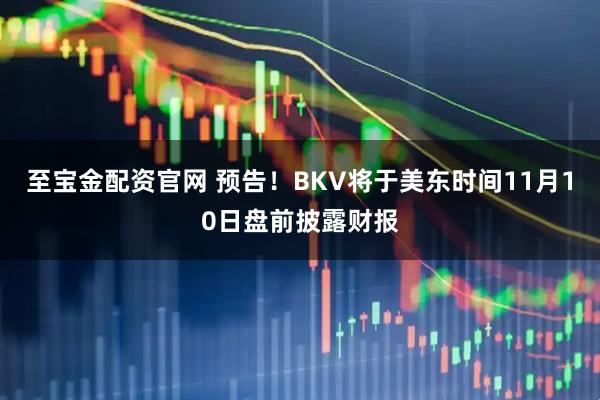 至宝金配资官网 预告！BKV将于美东时间11月10日盘前披露财报